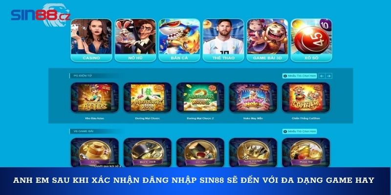 Anh em sau khi xác nhận đăng nhập Sin88 sẽ đến với đa dạng game hay