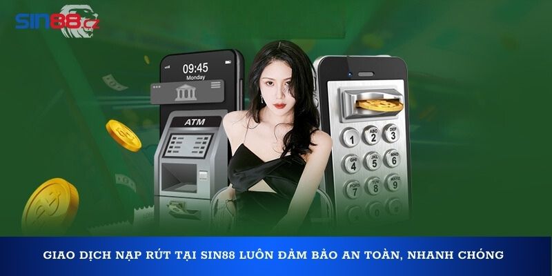 Giao dịch nạp rút tại Sin88 luôn đảm bảo an toàn, nhanh chóng