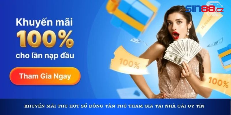 Khuyến mãi thu hút số đông tân thủ tham gia tại nhà cái uy tín