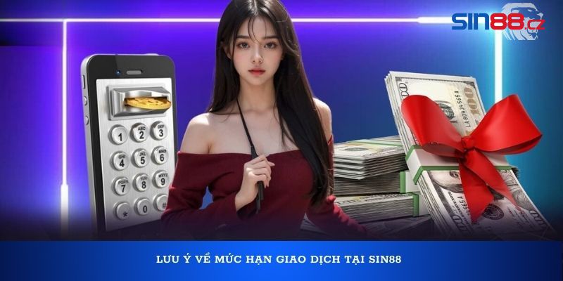 Lưu ý về mức hạn giao dịch tại Sin88