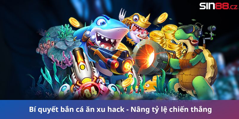 Bí quyết bắn cá ăn xu hack - Nâng cao tỷ lệ chiến thắng