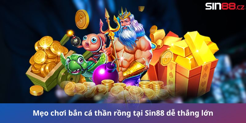 Mẹo chơi bắn cá thần rồng tại Sin88 dễ thắng lớn