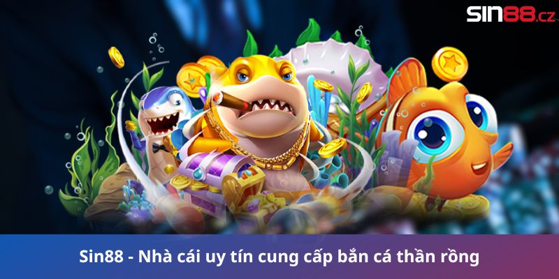 Sin88 - Nhà cái uy tín hàng đầu cung cấp bắn cá thần rồng